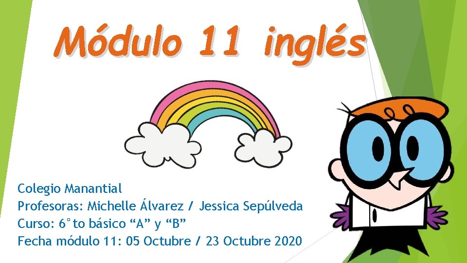 Módulo 11 inglés Colegio Manantial Profesoras: Michelle Álvarez / Jessica Sepúlveda Curso: 6°to básico Módulo 11 inglés Colegio Manantial Profesoras: Michelle Álvarez / Jessica Sepúlveda Curso: 6°to básico