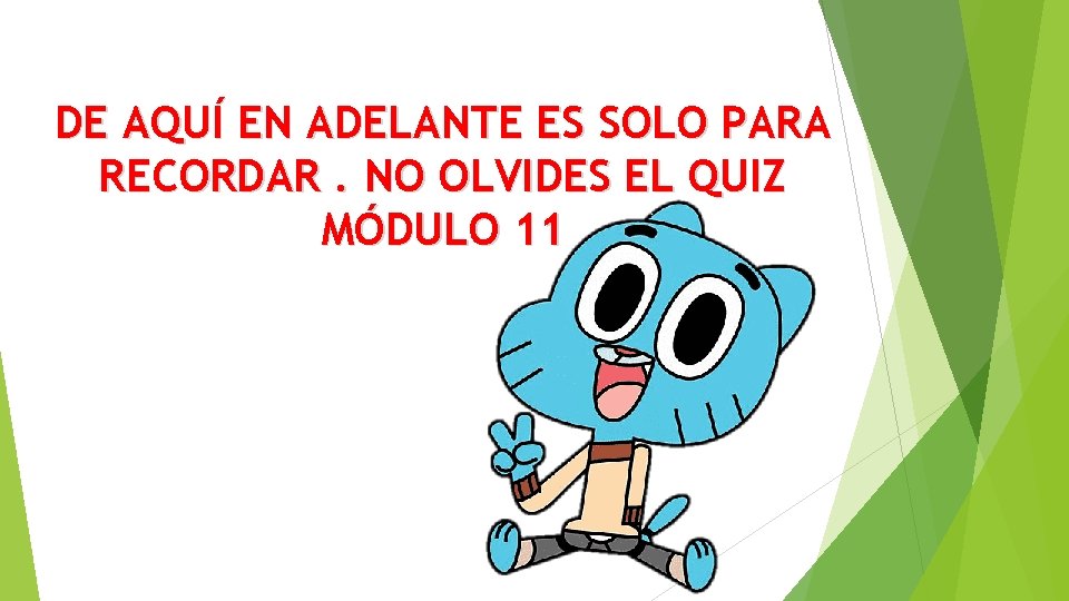 DE AQUÍ EN ADELANTE ES SOLO PARA RECORDAR. NO OLVIDES EL QUIZ MÓDULO 11