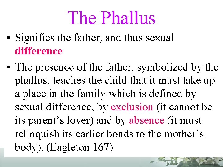 The Phallus • Signifies the father, and thus sexual difference. • The presence of