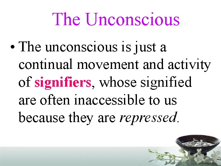 The Unconscious • The unconscious is just a continual movement and activity of signifiers,