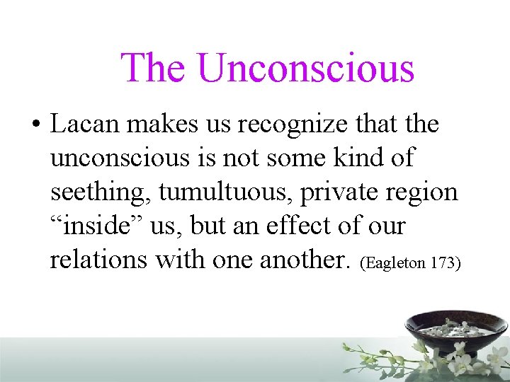 The Unconscious • Lacan makes us recognize that the unconscious is not some kind