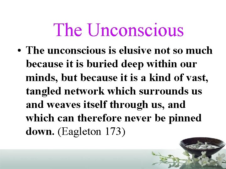 The Unconscious • The unconscious is elusive not so much because it is buried
