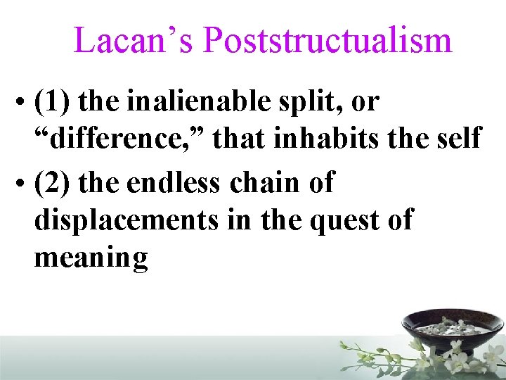 Lacan’s Poststructualism • (1) the inalienable split, or “difference, ” that inhabits the self