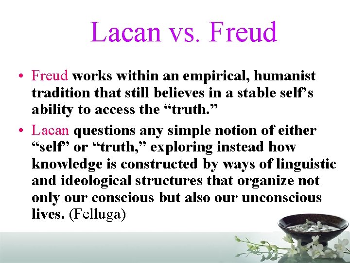Lacan vs. Freud • Freud works within an empirical, humanist tradition that still believes