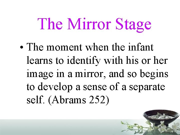 The Mirror Stage • The moment when the infant learns to identify with his