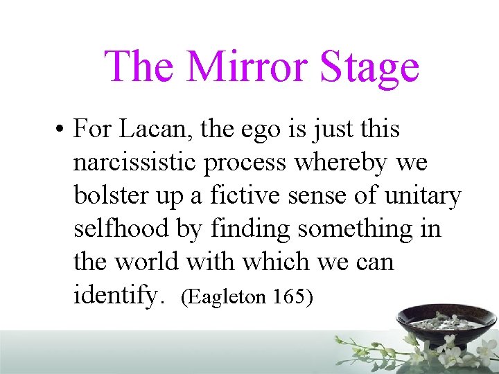 The Mirror Stage • For Lacan, the ego is just this narcissistic process whereby