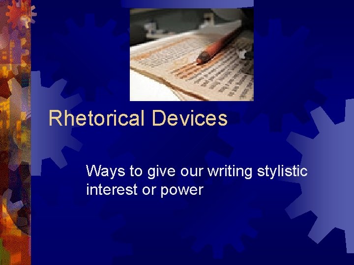 Rhetorical Devices Ways to give our writing stylistic interest or power Rhetorical Devices Ways to give our writing stylistic interest or power
