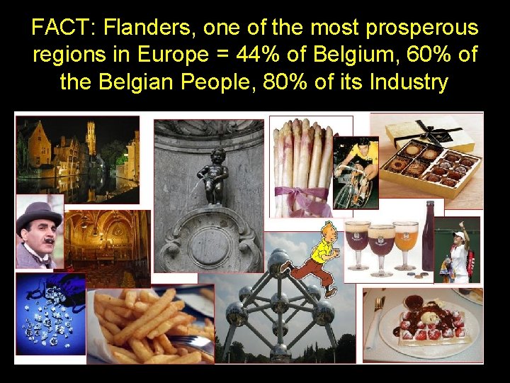 FACT: Flanders, one of the most prosperous regions in Europe = 44% of Belgium,
