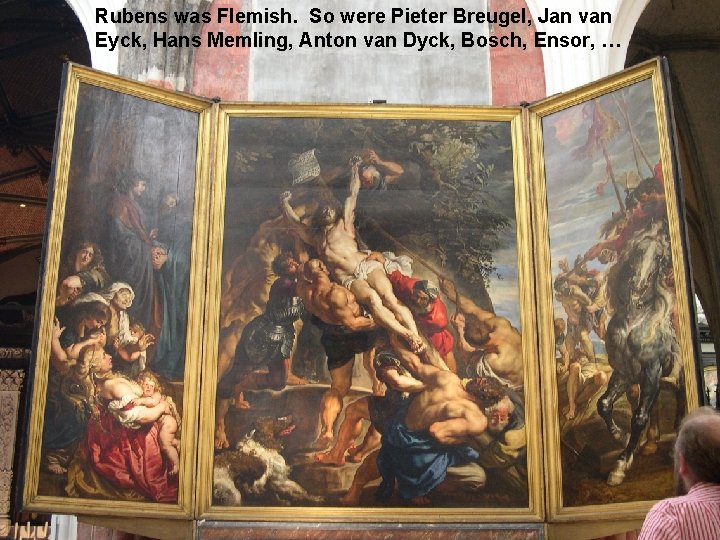Rubens was Flemish. So were Pieter Breugel, Jan van Eyck, Hans Memling, Anton van