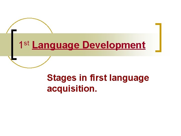 1 st Language Development Stages in first language acquisition. 