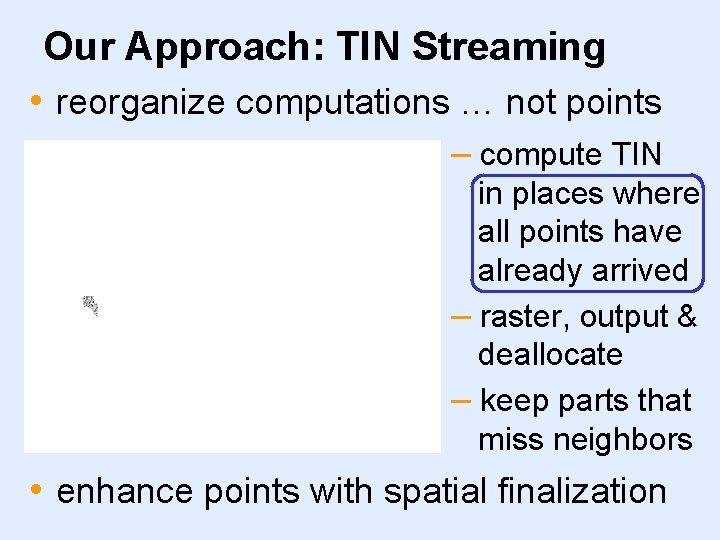 Our Approach: TIN Streaming • reorganize computations … not points – compute TIN in