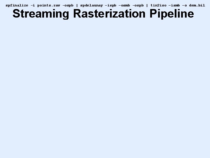 spfinalize -i points. raw -ospb | spdelaunay –ispb –osmb -ospb | tin 2 iso