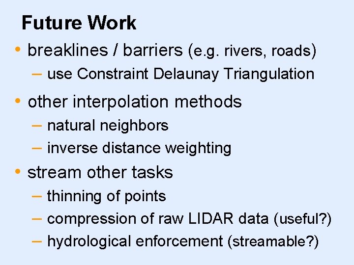 Future Work • breaklines / barriers (e. g. rivers, roads) – use Constraint Delaunay