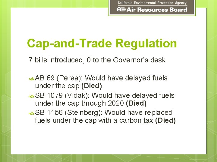 Cap-and-Trade Regulation 7 bills introduced, 0 to the Governor’s desk AB 69 (Perea): Would