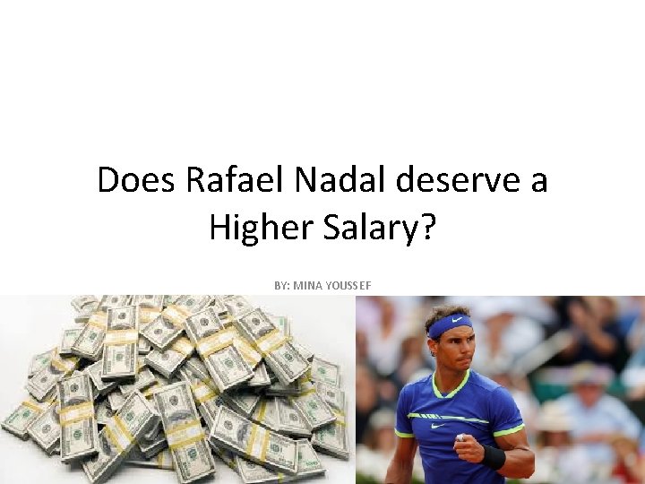 Does Rafael Nadal deserve a Higher Salary? BY: MINA YOUSSEF 