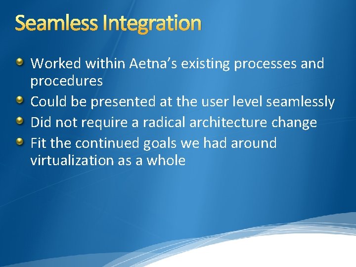 Seamless Integration Worked within Aetna’s existing processes and procedures Could be presented at the
