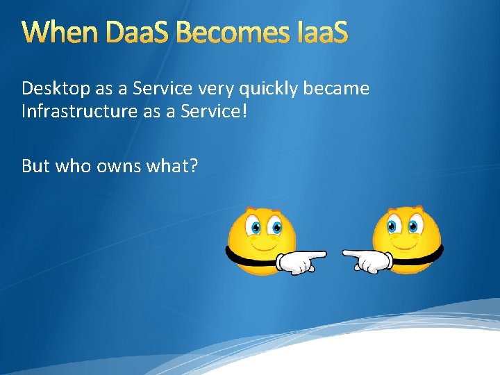 When Daa. S Becomes Iaa. S Desktop as a Service very quickly became Infrastructure