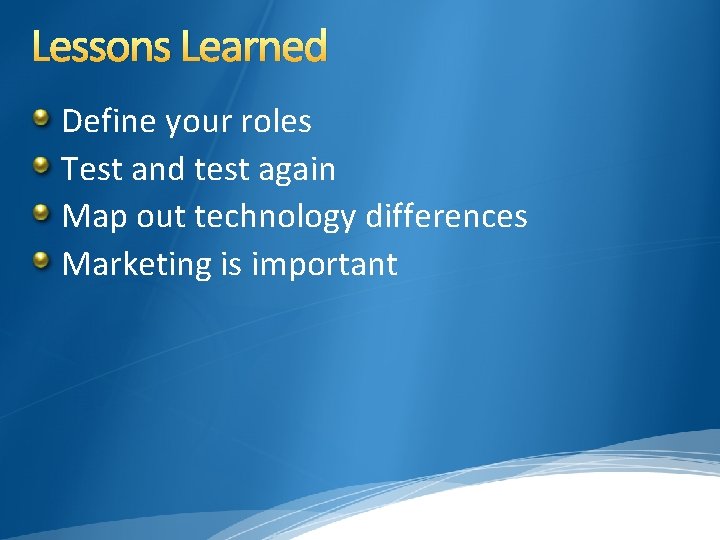 Lessons Learned Define your roles Test and test again Map out technology differences Marketing