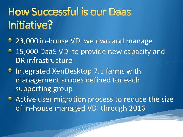 How Successful is our Daas Initiative? 23, 000 in-house VDI we own and manage