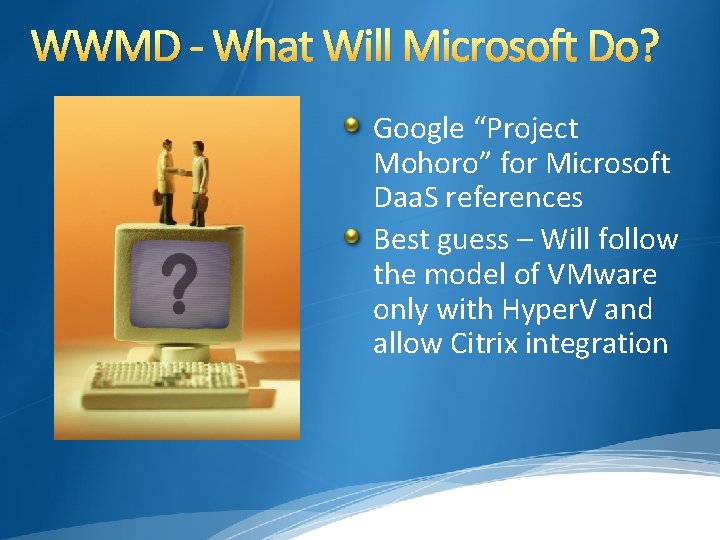 WWMD - What Will Microsoft Do? Google “Project Mohoro” for Microsoft Daa. S references