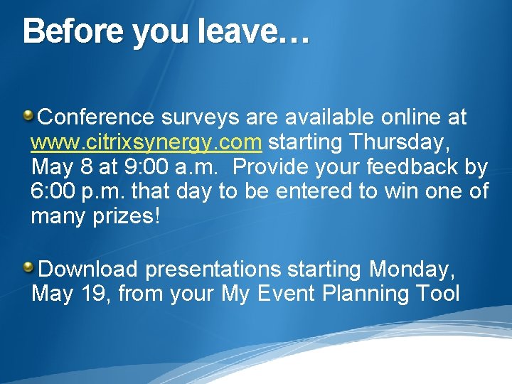 Before you leave… Conference surveys are available online at www. citrixsynergy. com starting Thursday,