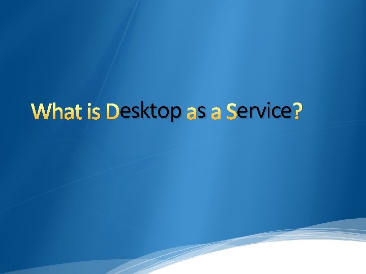 esktop ass a Service? What is Desktop 