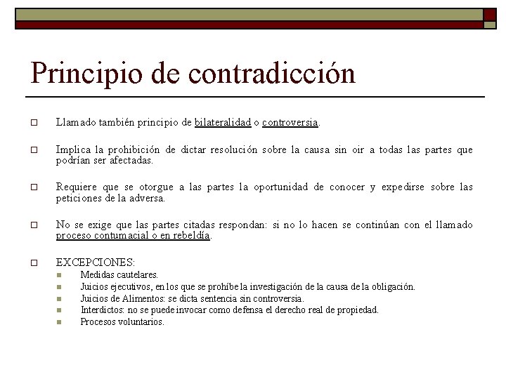 Principio de contradicción o Llamado también principio de bilateralidad o controversia. o Implica la