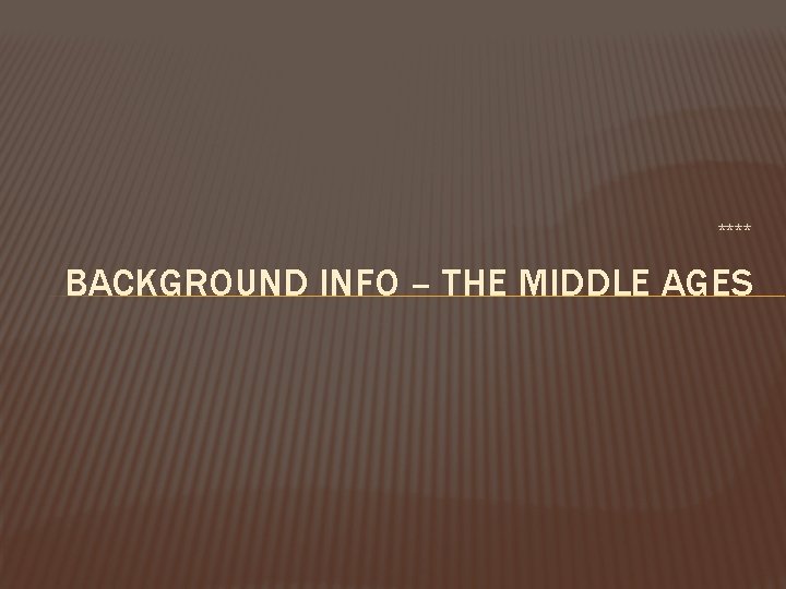 **** BACKGROUND INFO – THE MIDDLE AGES 