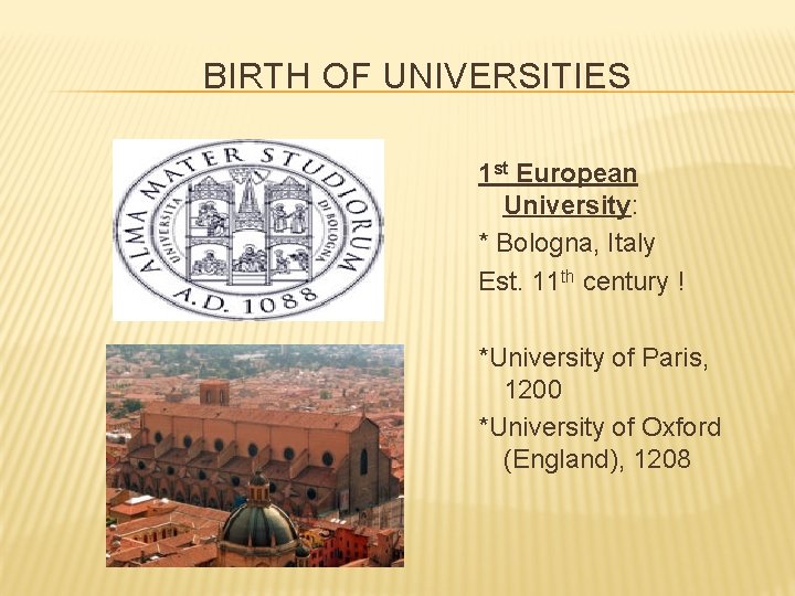 BIRTH OF UNIVERSITIES 1 st European University: * Bologna, Italy Est. 11 th century