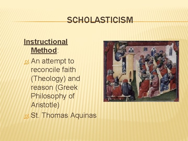 SCHOLASTICISM Instructional Method: An attempt to reconcile faith (Theology) and reason (Greek Philosophy of