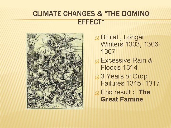 CLIMATE CHANGES & “THE DOMINO EFFECT” Brutal , Longer Winters 1303, 13061307 Excessive Rain