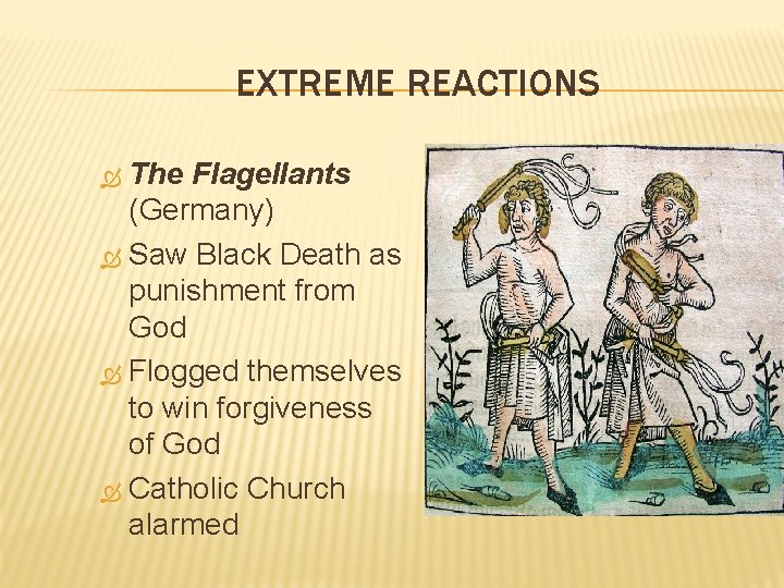 EXTREME REACTIONS The Flagellants (Germany) Saw Black Death as punishment from God Flogged themselves
