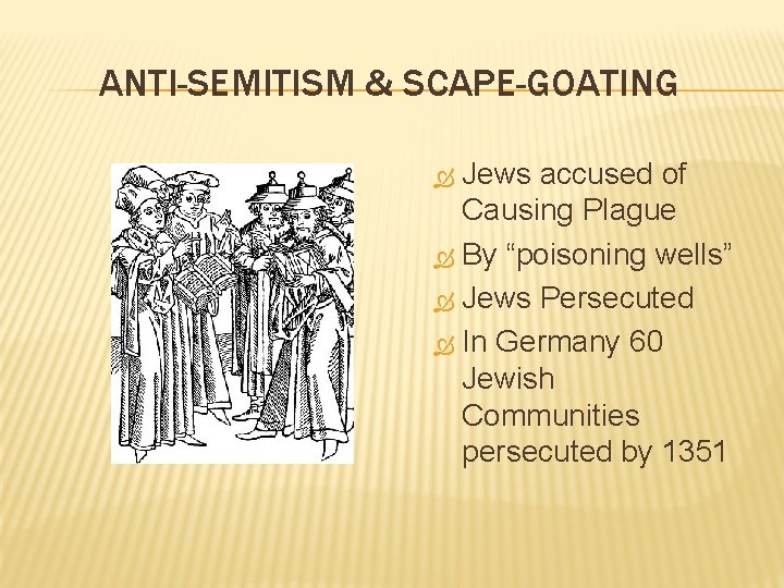ANTI-SEMITISM & SCAPE-GOATING Jews accused of Causing Plague By “poisoning wells” Jews Persecuted In