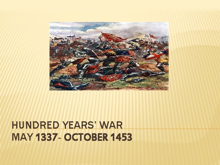 HUNDRED YEARS’ WAR MAY 1337 - OCTOBER 1453 