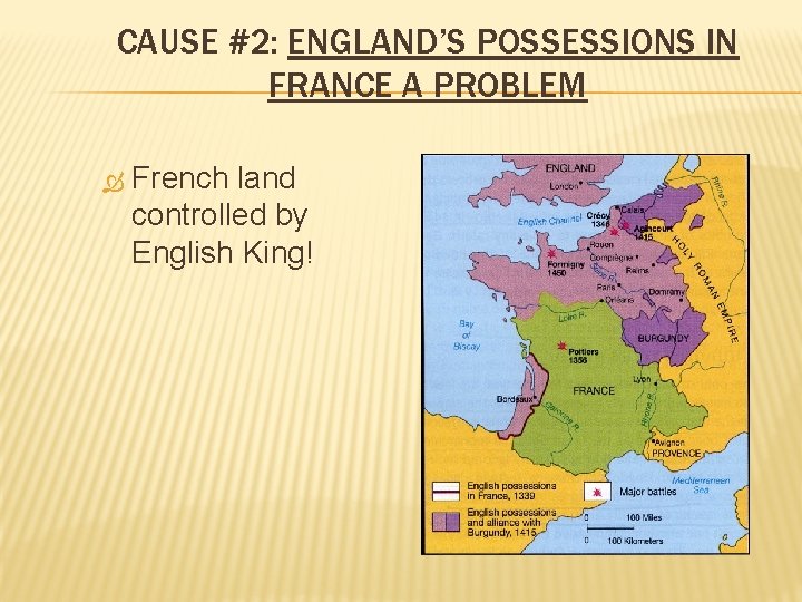 CAUSE #2: ENGLAND’S POSSESSIONS IN FRANCE A PROBLEM French land controlled by English King!