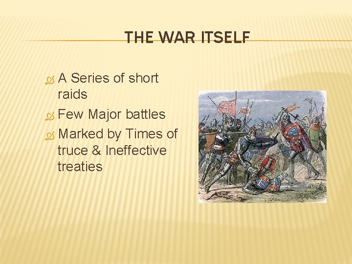 THE WAR ITSELF A Series of short raids Few Major battles Marked by Times