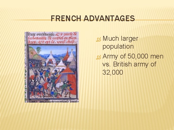 FRENCH ADVANTAGES Much larger population Army of 50, 000 men vs. British army of