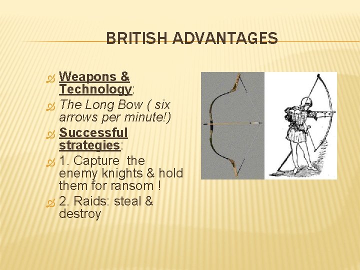 BRITISH ADVANTAGES Weapons & Technology: The Long Bow ( six arrows per minute!) Successful