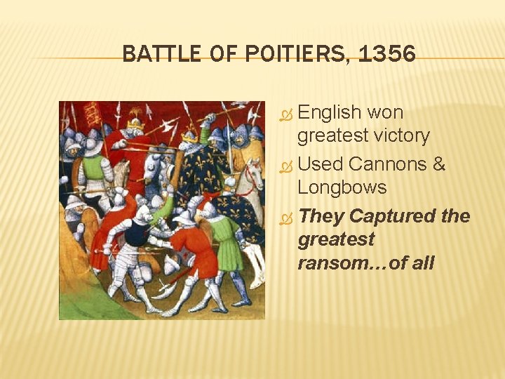 BATTLE OF POITIERS, 1356 English won greatest victory Used Cannons & Longbows They Captured
