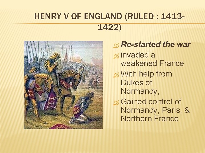 HENRY V OF ENGLAND (RULED : 14131422) Re-started the war invaded a weakened France