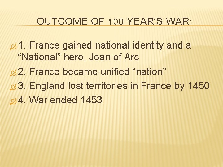 OUTCOME OF 100 YEAR’S WAR: 1. France gained national identity and a “National” hero,