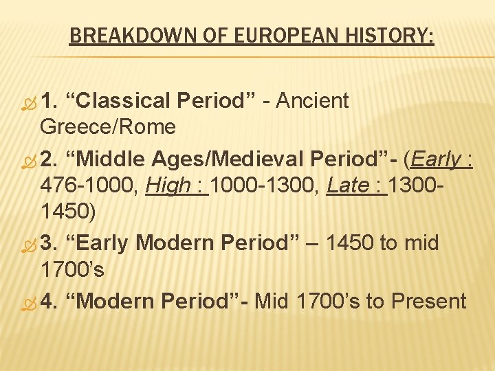 BREAKDOWN OF EUROPEAN HISTORY: 1. “Classical Period” - Ancient Greece/Rome 2. “Middle Ages/Medieval Period”-