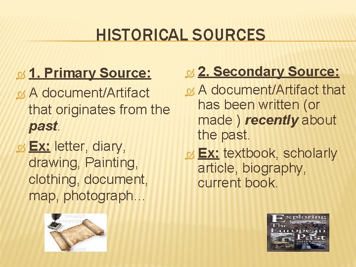 HISTORICAL SOURCES 1. Primary Source: A document/Artifact that originates from the past. Ex: letter,