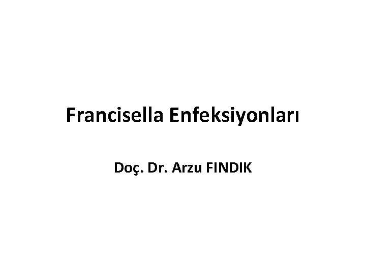 Francisella Enfeksiyonları Doç. Dr. Arzu FINDIK 