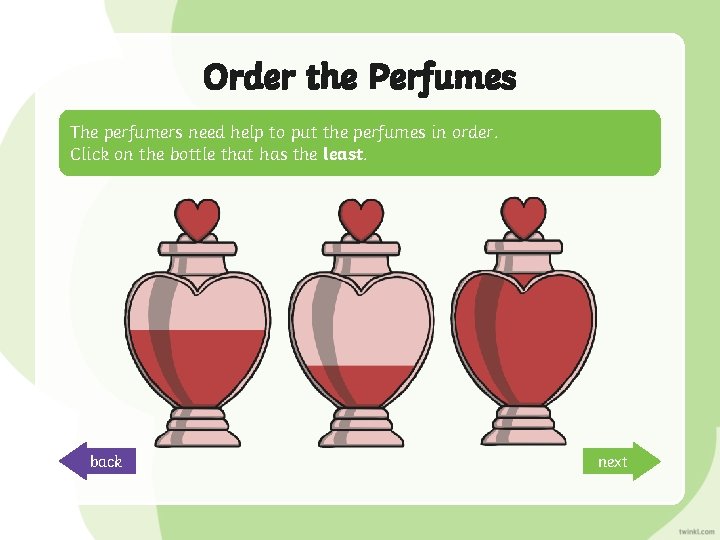 Order the Perfumes The perfumers need help to put the perfumes in order. Click
