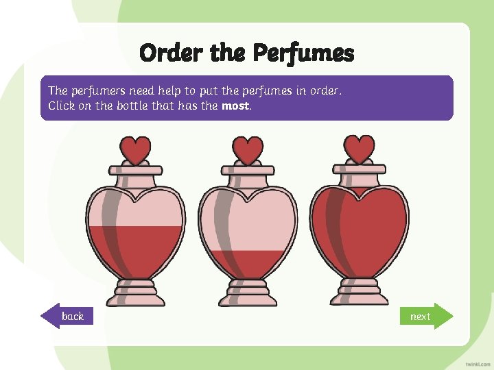 Order the Perfumes The perfumers need help to put the perfumes in order. Click