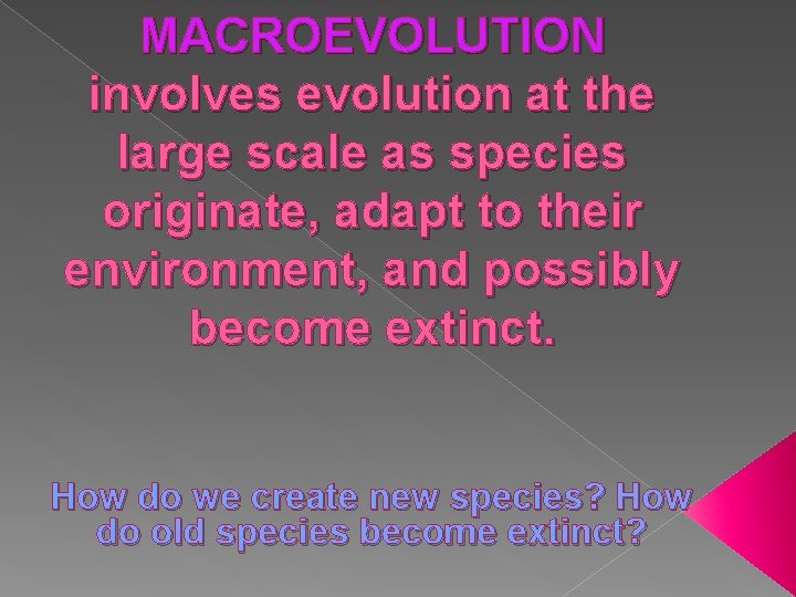 MACROEVOLUTION involves evolution at the large scale as species originate, adapt to their environment,
