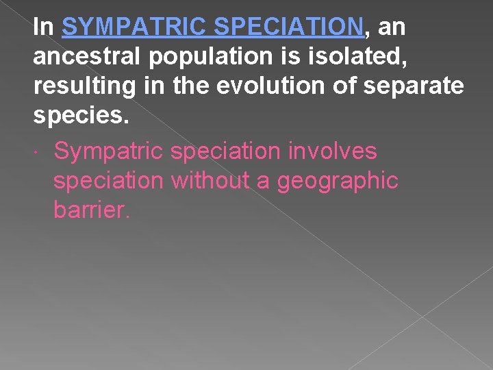 In SYMPATRIC SPECIATION, an ancestral population is isolated, resulting in the evolution of separate