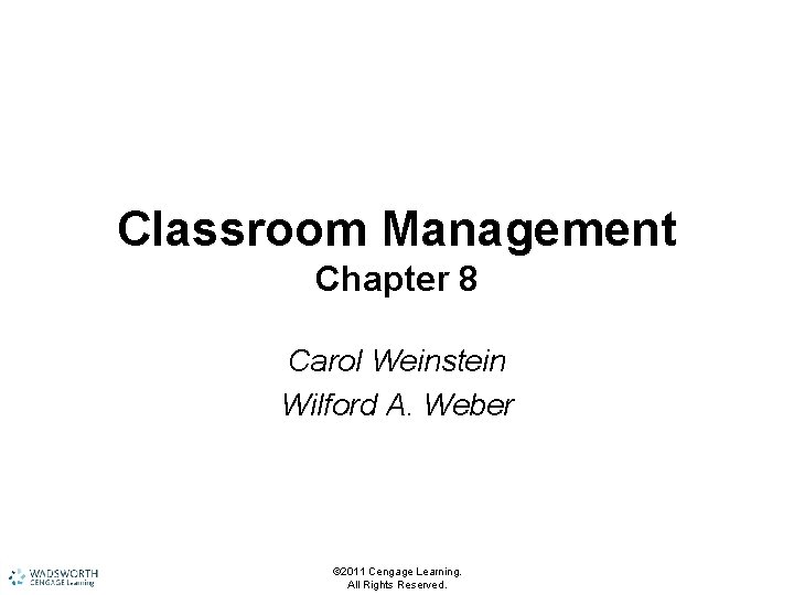 Classroom Management Chapter 8 Carol Weinstein Wilford A. Weber © 2011 Cengage Learning. All