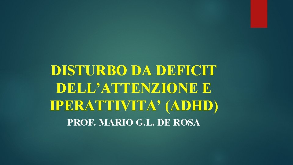 DISTURBO DA DEFICIT DELL’ATTENZIONE E IPERATTIVITA’ (ADHD) PROF. MARIO G. L. DE ROSA 